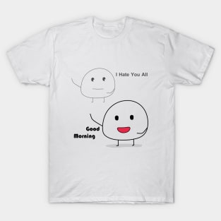 good morning i hate you all T-Shirt